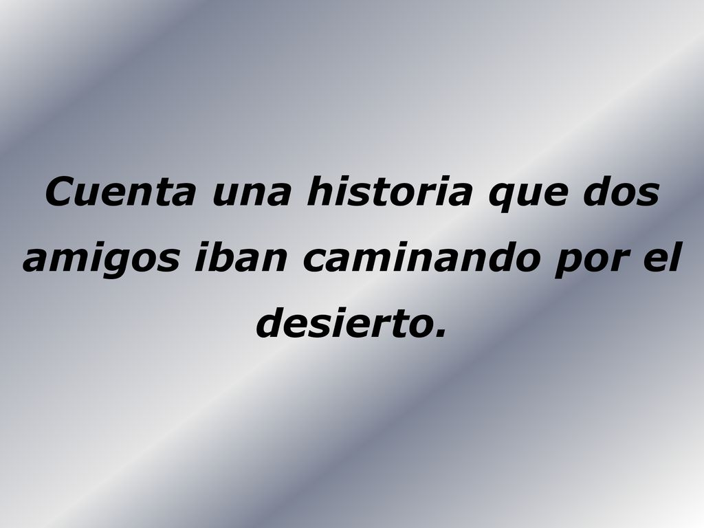 Cuenta una historia que dos amigos iban caminando por el desierto.
