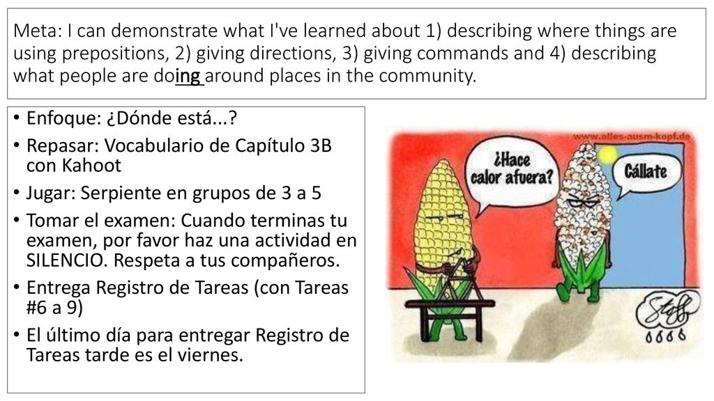Meta: I can demonstrate what I ve learned about 1) describing where things are using prepositions, 2) giving directions, 3) giving commands and 4) describing what people are doing around places in the community.