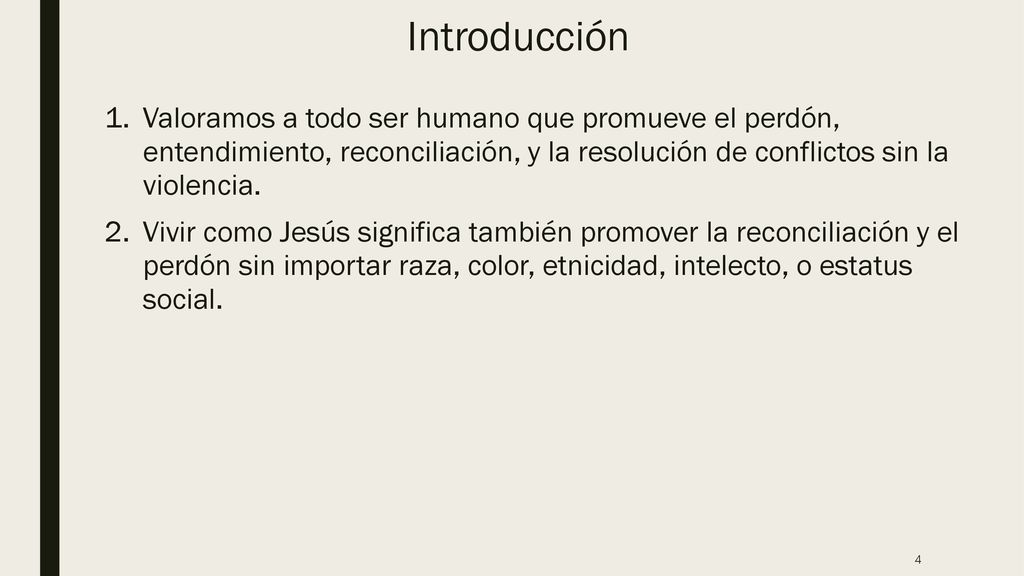 Introducción Valoramos a todo ser humano que promueve el perdón, entendimiento, reconciliación, y la resolución de conflictos sin la violencia.