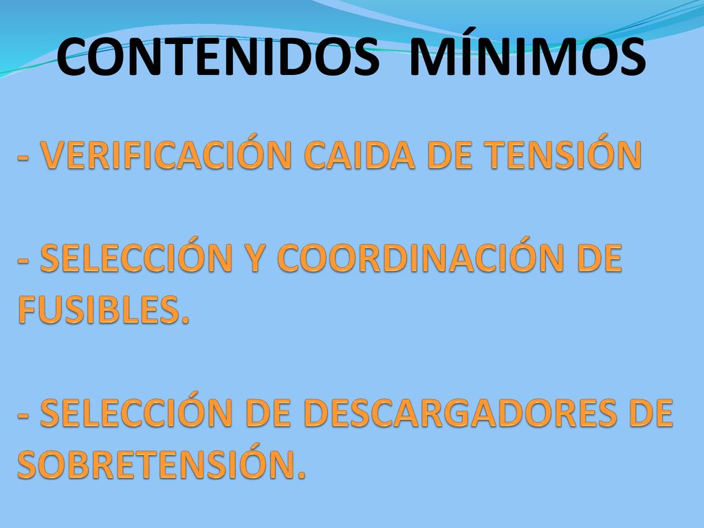 CONTENIDOS MÍNIMOS - VERIFICACIÓN CAIDA DE TENSIÓN - SELECCIÓN Y COORDINACIÓN DE FUSIBLES.