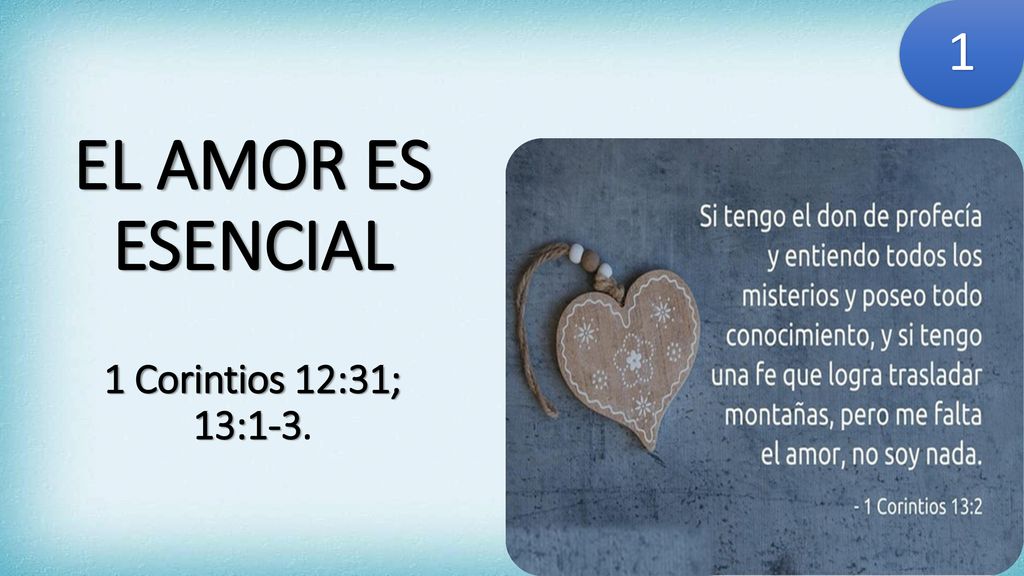 EL AMOR ES ESENCIAL 1 Corintios 12:31; 13:1-3.