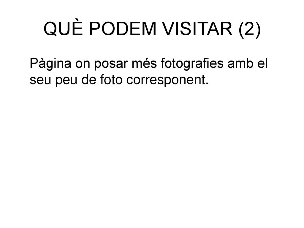QUÈ PODEM VISITAR (2) Pàgina on posar més fotografies amb el seu peu de foto corresponent.