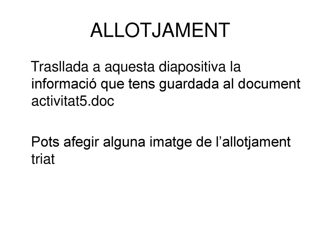 ALLOTJAMENT Trasllada a aquesta diapositiva la informació que tens guardada al document activitat5.doc.