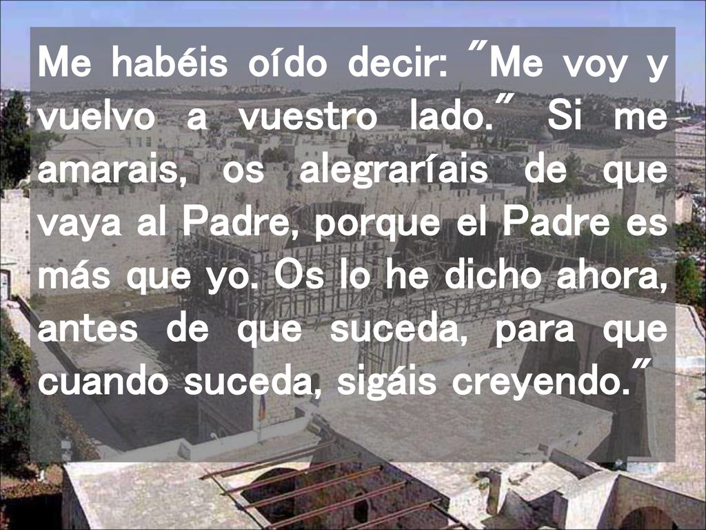 Me habéis oído decir: Me voy y vuelvo a vuestro lado