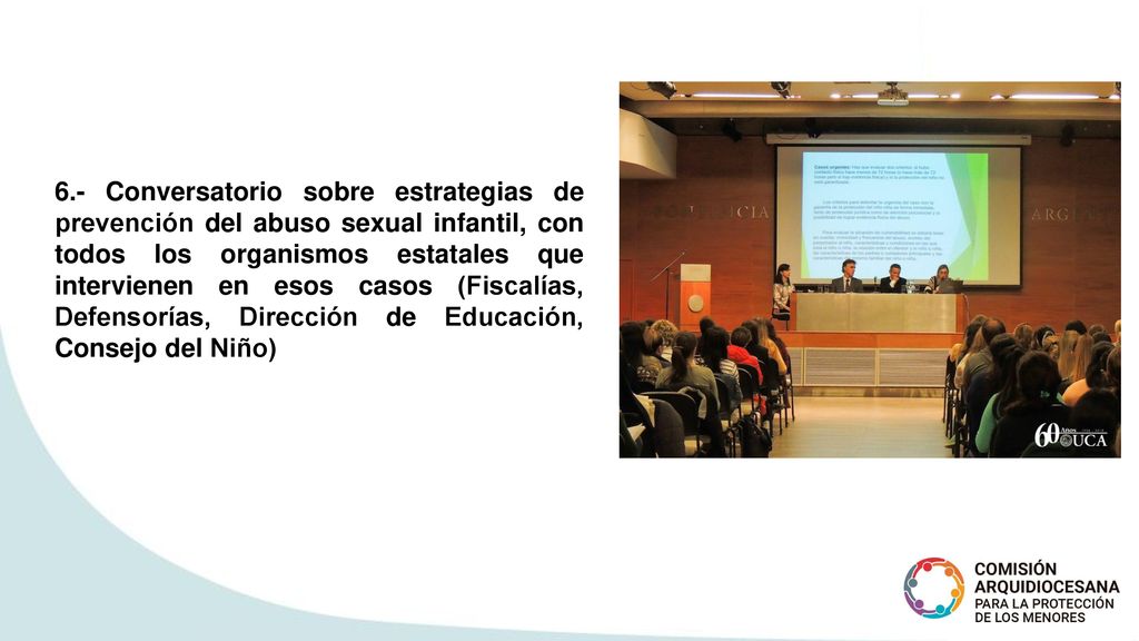 6.- Conversatorio sobre estrategias de prevención del abuso sexual infantil, con todos los organismos estatales que intervienen en esos casos (Fiscalías, Defensorías, Dirección de Educación, Consejo del Niño)