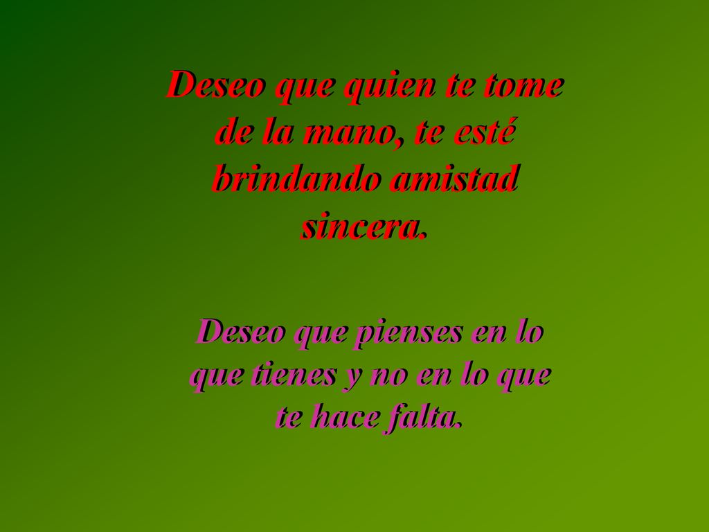 Deseo que quien te tome de la mano, te esté brindando amistad sincera.