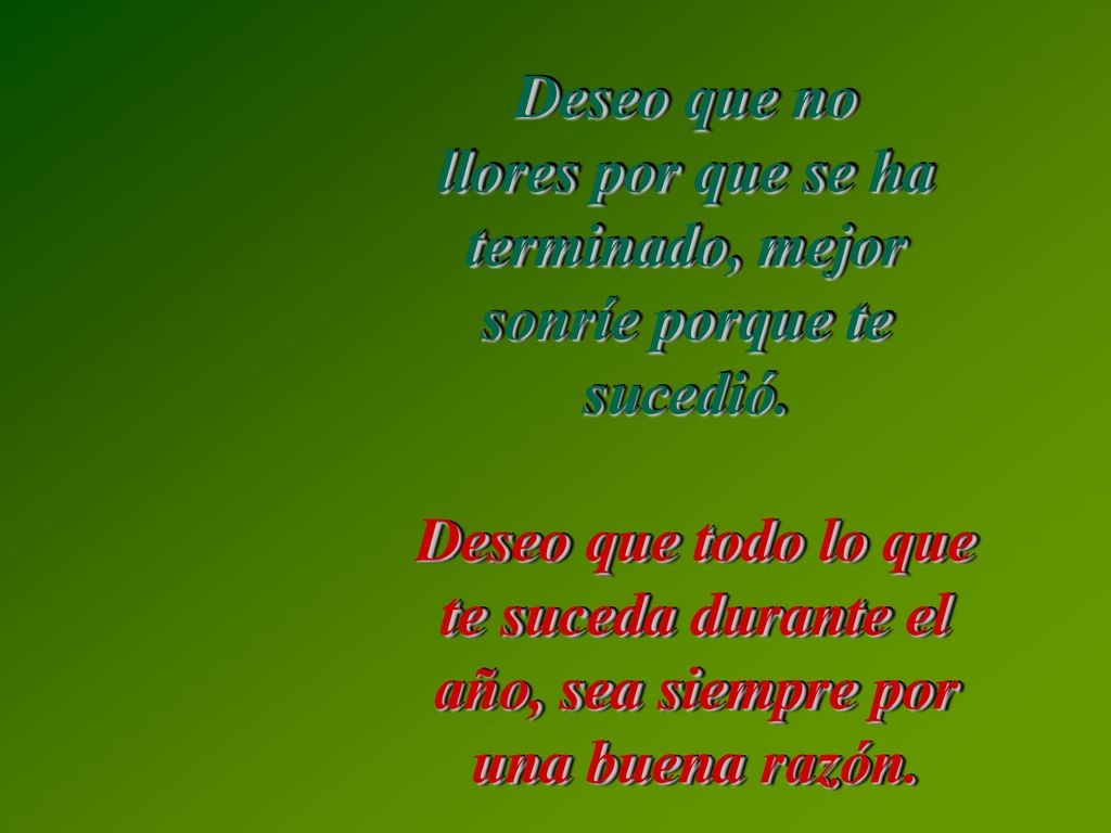 Deseo que no llores por que se ha terminado, mejor sonríe porque te sucedió.
