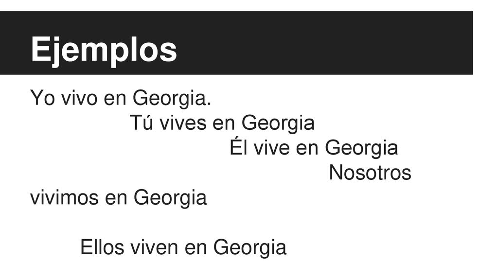Ejemplos Yo vivo en Georgia. Tú vives en Georgia Él vive en Georgia