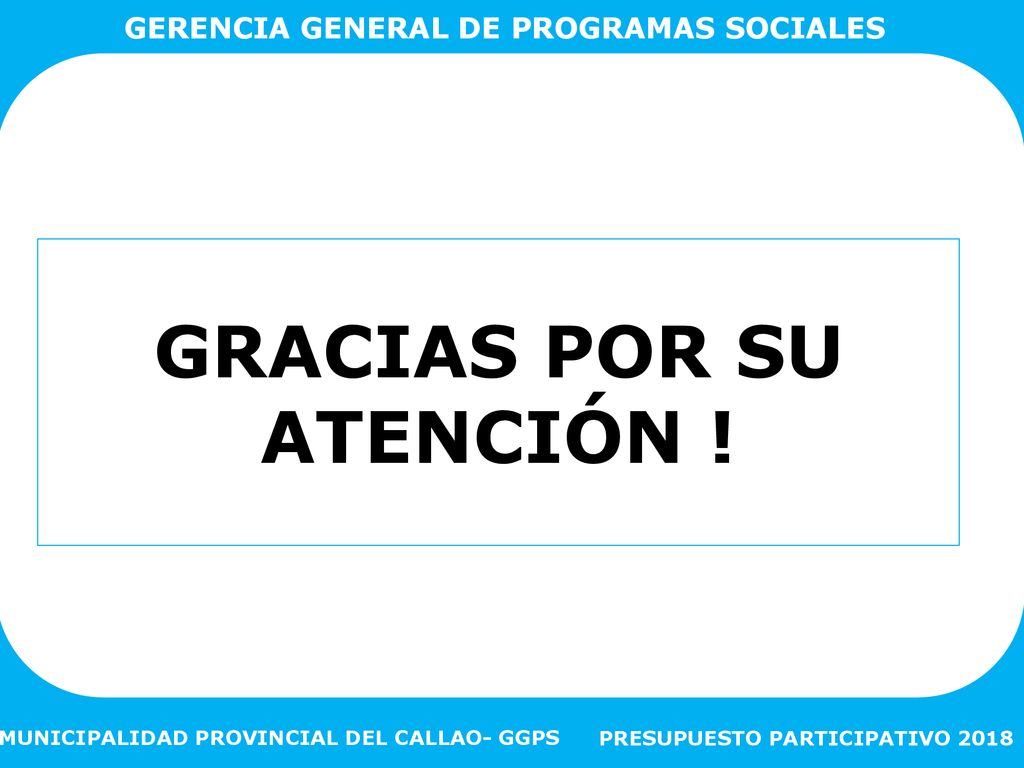 GERENCIA GENERAL DE PROGRAMAS SOCIALES GRACIAS POR SU ATENCIÓN !
