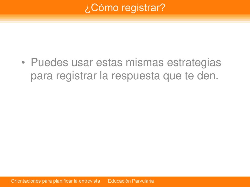 ¿Cómo registrar Puedes usar estas mismas estrategias para registrar la respuesta que te den.