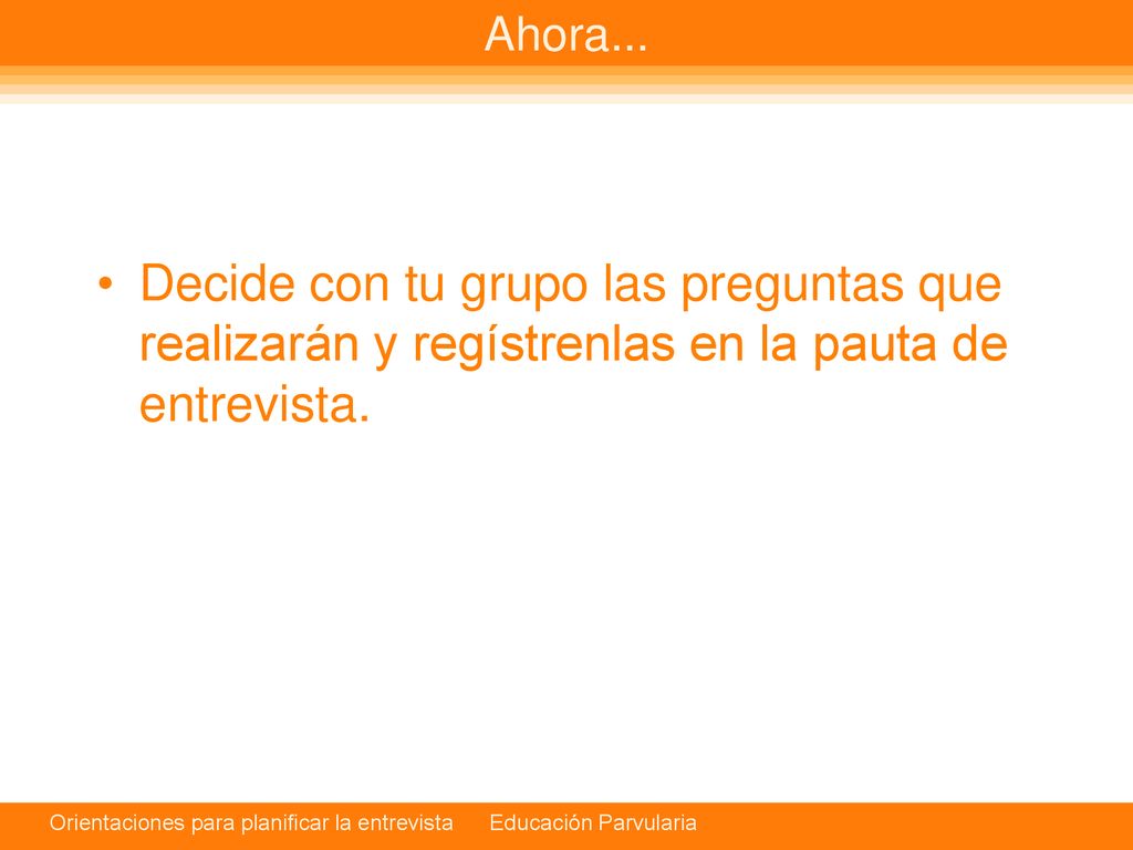Ahora... Decide con tu grupo las preguntas que realizarán y regístrenlas en la pauta de entrevista.