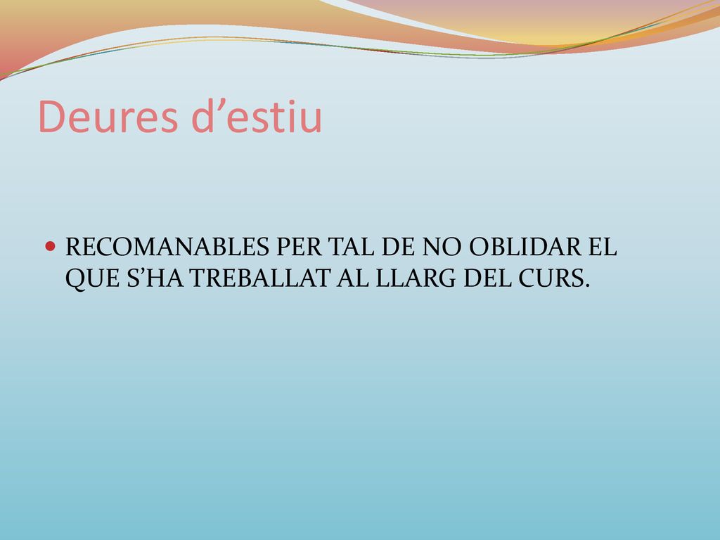 Deures d’estiu RECOMANABLES PER TAL DE NO OBLIDAR EL QUE S’HA TREBALLAT AL LLARG DEL CURS.