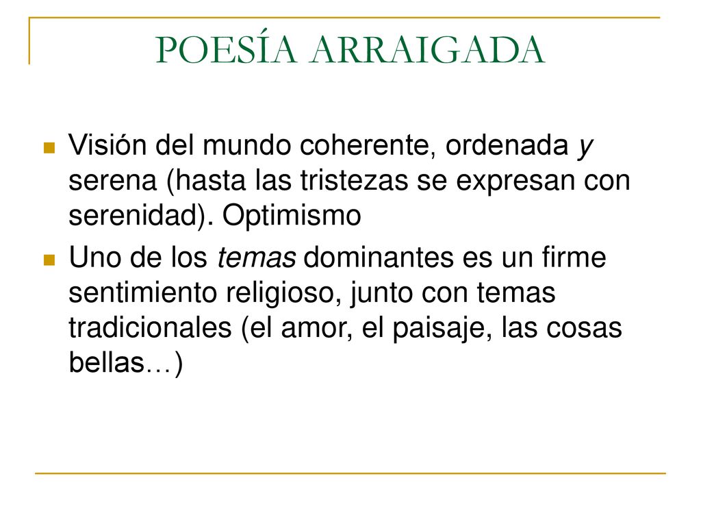 POESÍA ARRAIGADA Visión del mundo coherente, ordenada y serena (hasta las tristezas se expresan con serenidad). Optimismo.