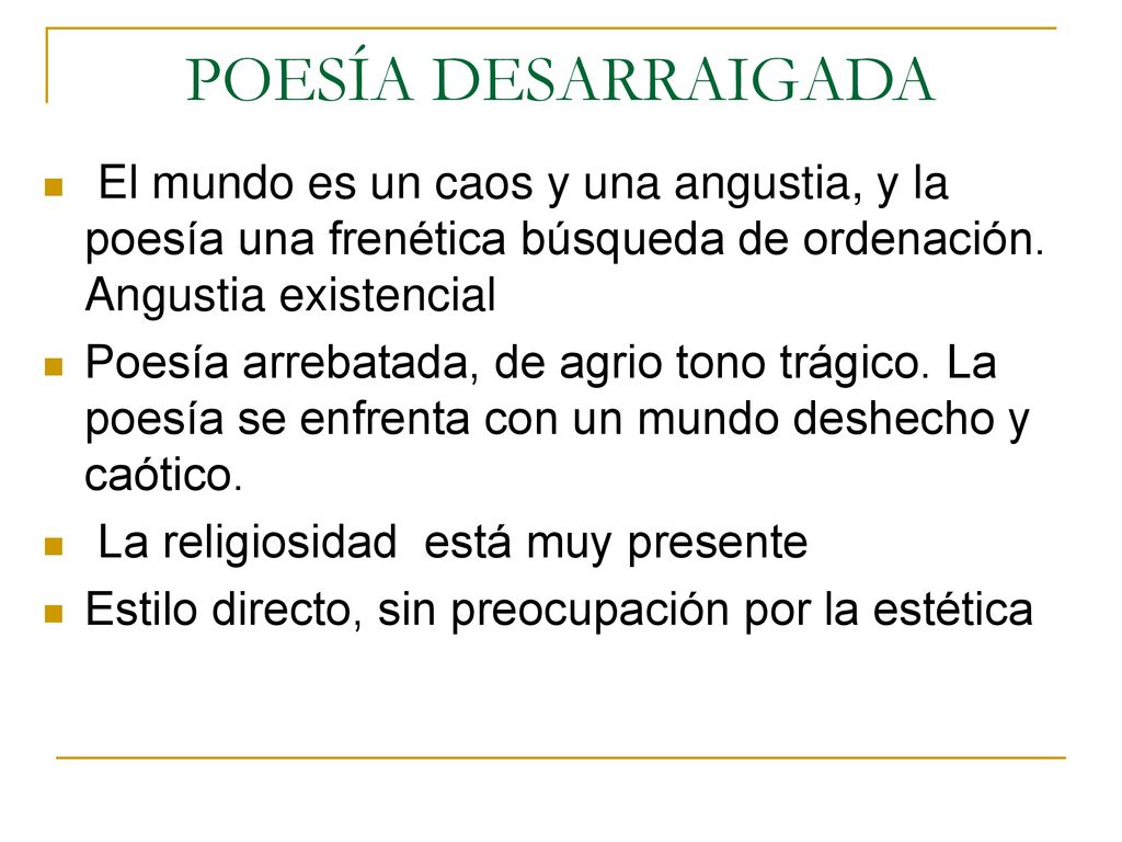 POESÍA DESARRAIGADA El mundo es un caos y una angustia, y la poesía una frenética búsqueda de ordenación. Angustia existencial.