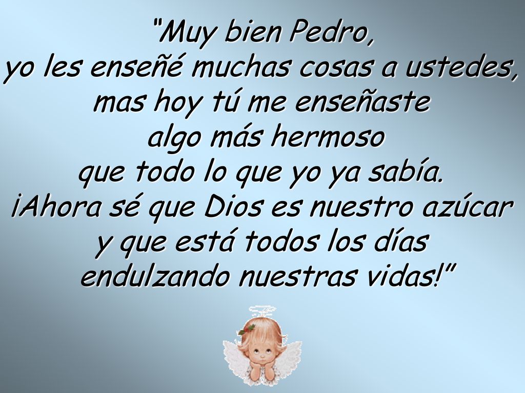 yo les enseñé muchas cosas a ustedes, mas hoy tú me enseñaste