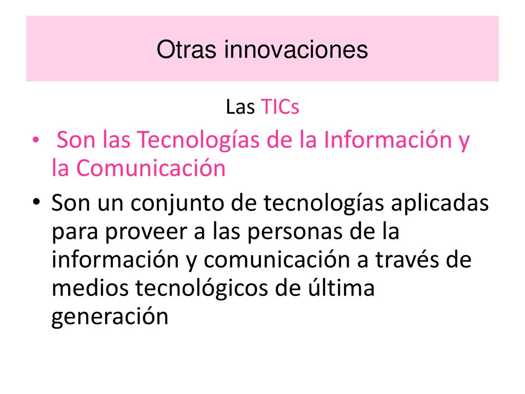 Otras innovaciones Las TICs. Son las Tecnologías de la Información y la Comunicación.
