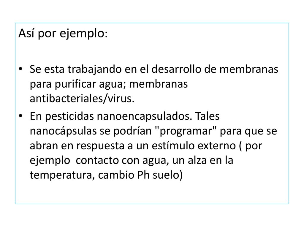 Así por ejemplo: Se esta trabajando en el desarrollo de membranas para purificar agua; membranas antibacteriales/virus.