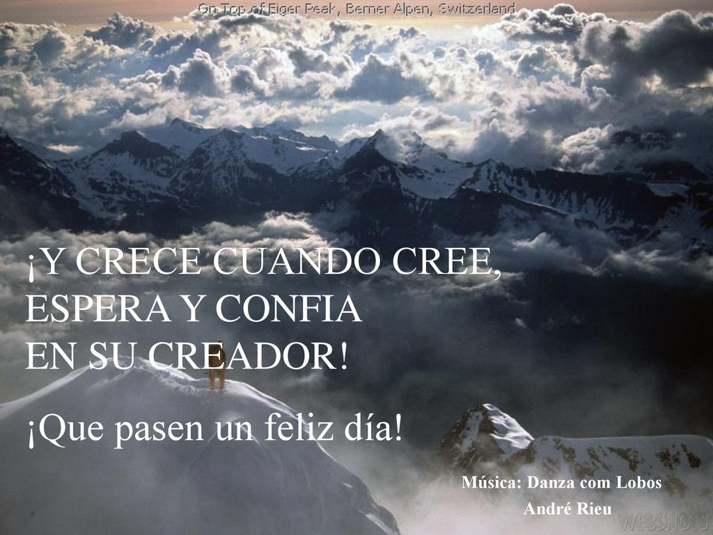 ¡Y CRECE CUANDO CREE, ESPERA Y CONFIA. EN SU CREADOR! ¡Que pasen un feliz día!