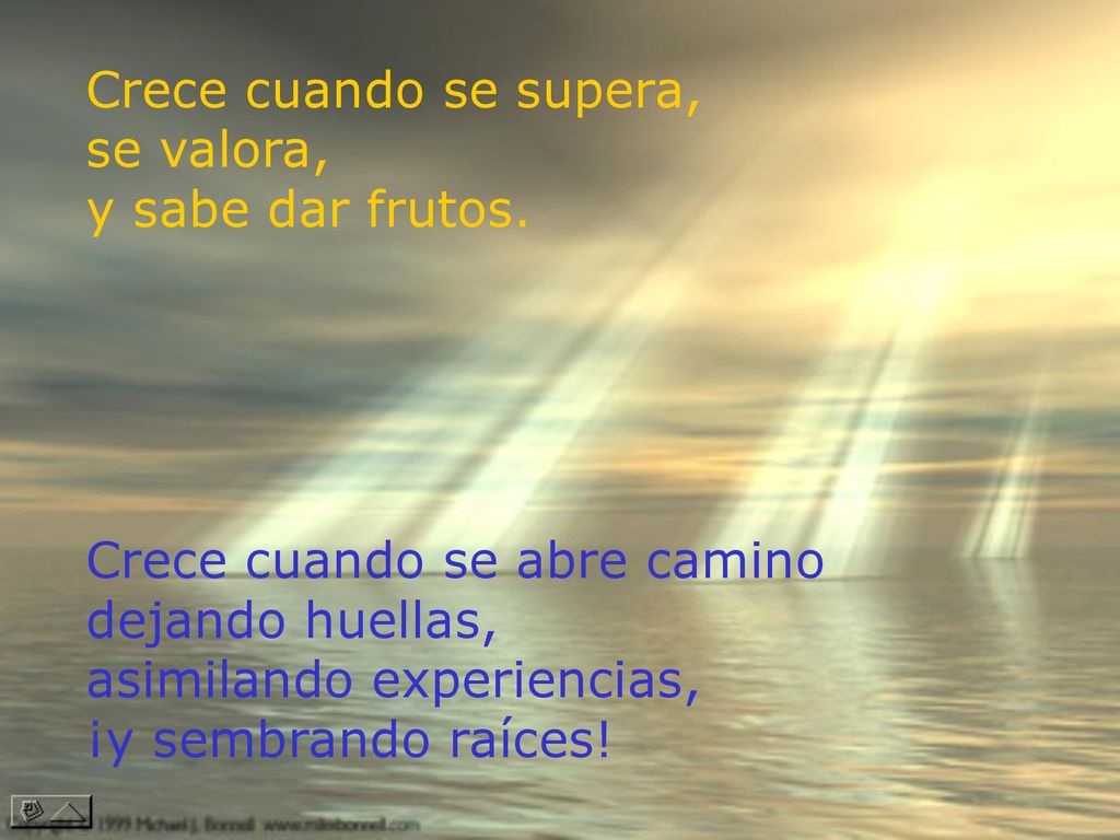 Crece cuando se supera, se valora, y sabe dar frutos. Crece cuando se abre camino. dejando huellas,