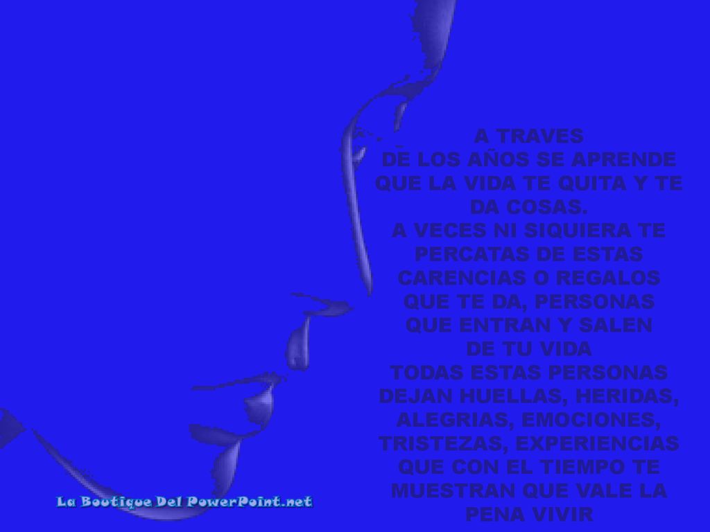 DE LOS AÑOS SE APRENDE QUE LA VIDA TE QUITA Y TE DA COSAS.