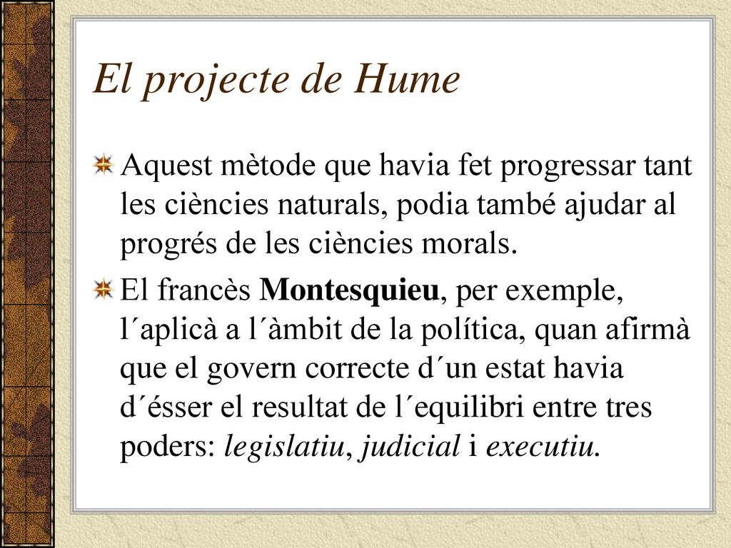 El projecte de Hume Aquest mètode que havia fet progressar tant les ciències naturals, podia també ajudar al progrés de les ciències morals.