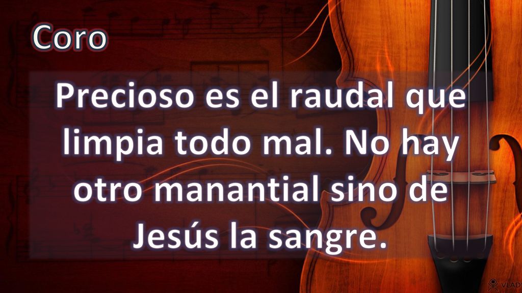 Coro Precioso es el raudal que limpia todo mal. No hay otro manantial sino de Jesús la sangre.