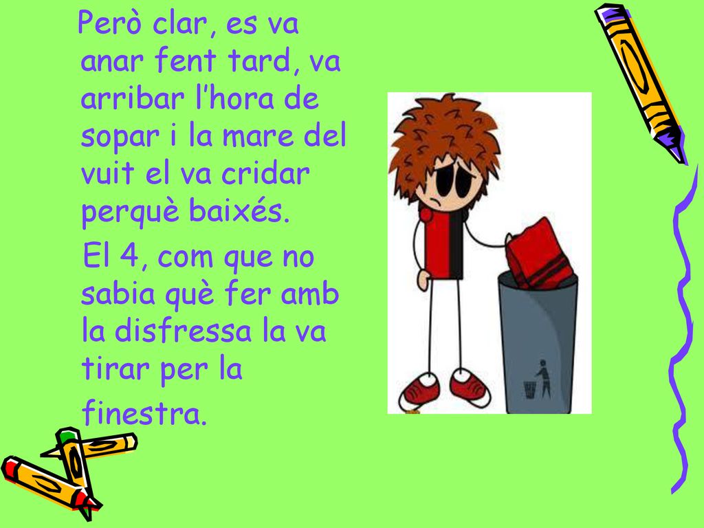 Però clar, es va anar fent tard, va arribar l’hora de sopar i la mare del vuit el va cridar perquè baixés.
