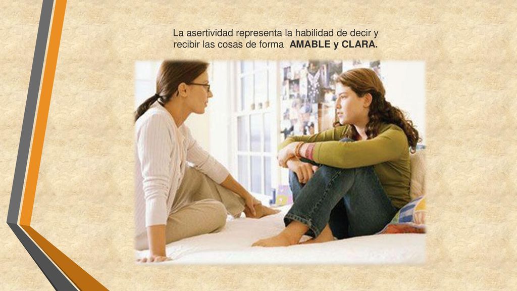 La asertividad representa la habilidad de decir y recibir las cosas de forma AMABLE y CLARA.