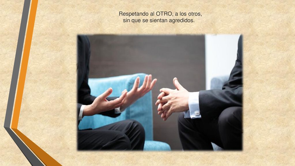 Respetando al OTRO, a los otros, sin que se sientan agredidos.