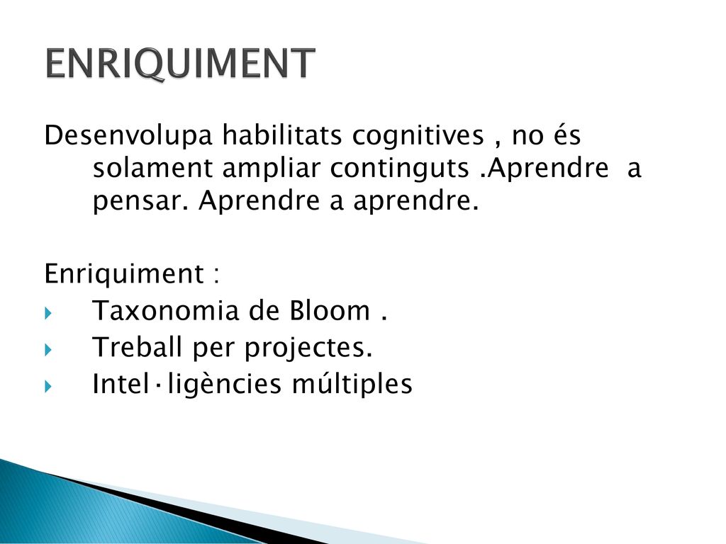 ENRIQUIMENT Desenvolupa habilitats cognitives , no és solament ampliar continguts .Aprendre a pensar. Aprendre a aprendre.