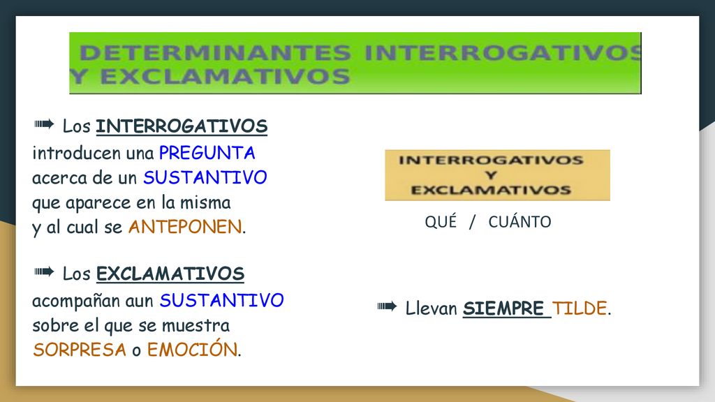 ➠ Los INTERROGATIVOS introducen una PREGUNTA acerca de un SUSTANTIVO que aparece en la misma y al cual se ANTEPONEN.