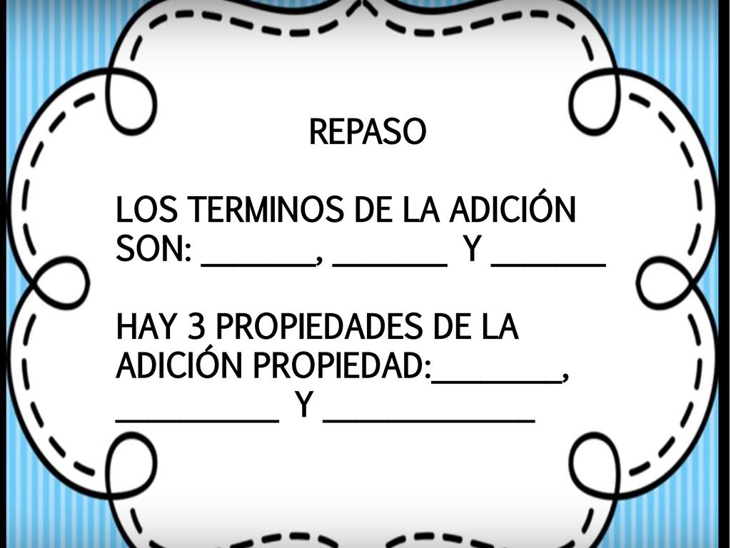 REPASO LOS TERMINOS DE LA ADICIÓN SON: _______, _______ Y _______.