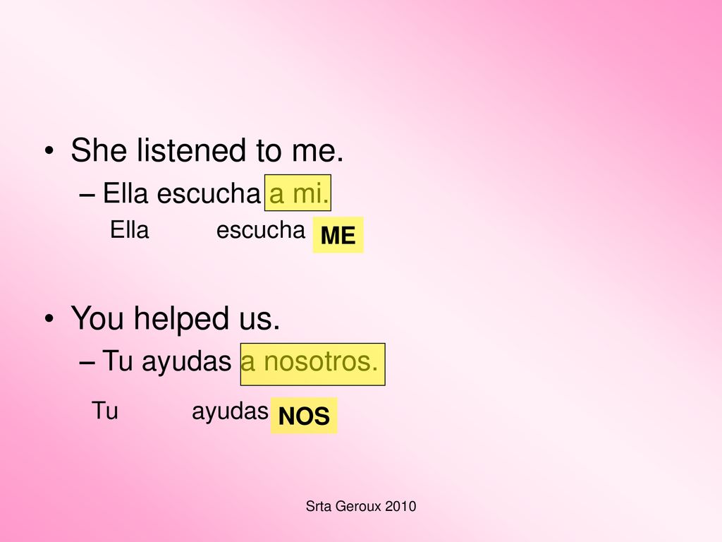 She listened to me. You helped us. Ella escucha a mi.
