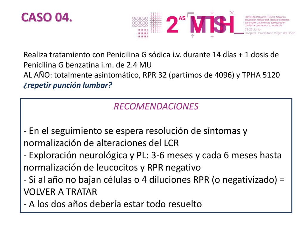 CASO 04. Realiza tratamiento con Penicilina G sódica i.v. durante 14 días + 1 dosis de Penicilina G benzatina i.m. de 2.4 MU.