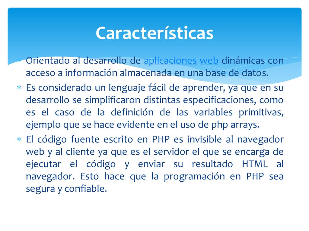 Características Orientado al desarrollo de aplicaciones web dinámicas con acceso a información almacenada en una base de datos.