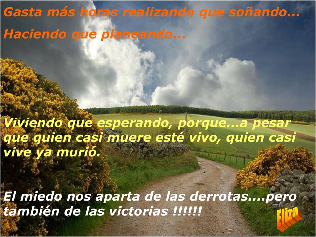 Vive la Vida !!!! Gasta más horas realizando que soñando...
