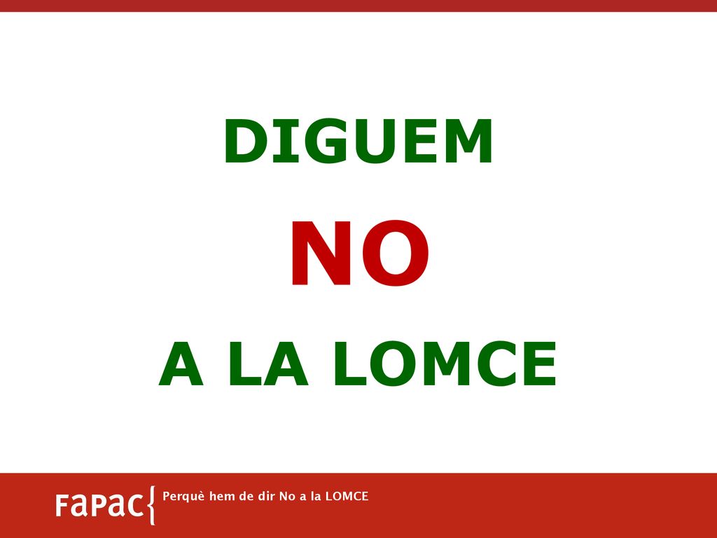 NO DIGUEM A LA LOMCE Perquè hem de dir No a la LOMCE