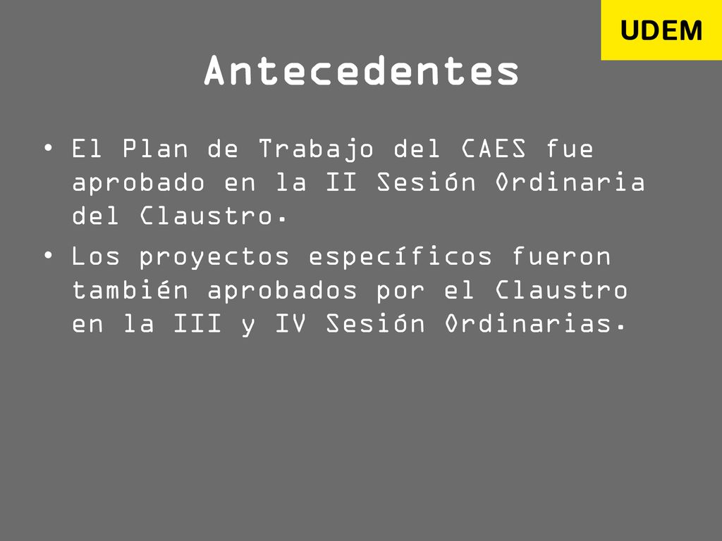 Antecedentes El Plan de Trabajo del CAES fue aprobado en la II Sesión Ordinaria del Claustro.