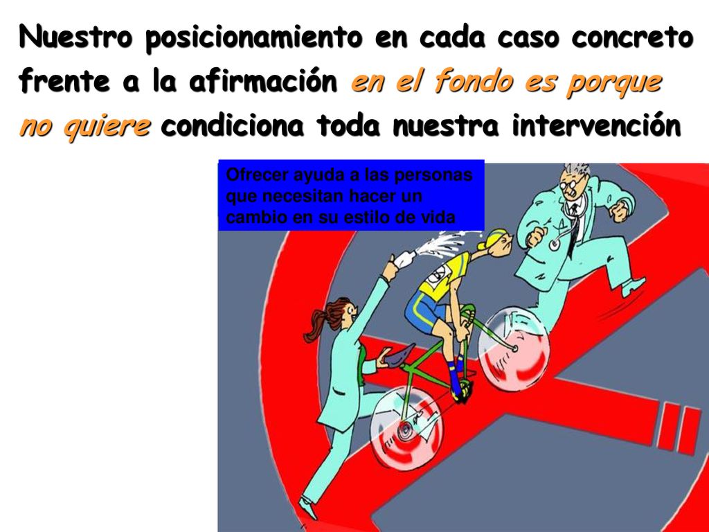 Nuestro posicionamiento en cada caso concreto frente a la afirmación en el fondo es porque no quiere condiciona toda nuestra intervención