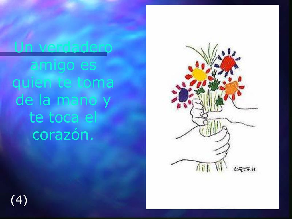 Un verdadero amigo es quien te toma de la mano y te toca el corazón.