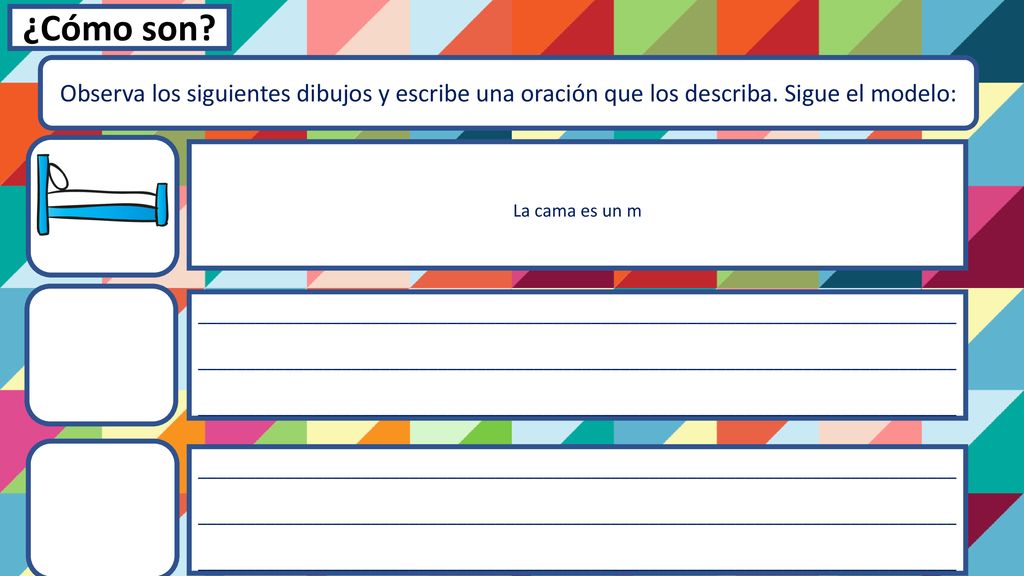¿Cómo son Observa los siguientes dibujos y escribe una oración que los describa. Sigue el modelo: La cama es un m.