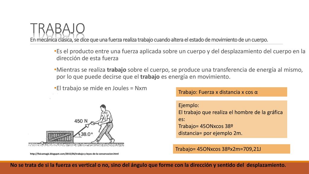 TRABAJO En mecánica clásica, se dice que una fuerza realiza trabajo cuando altera el estado de movimiento de un cuerpo.