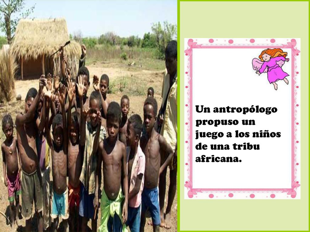 Un antropólogo propuso un juego a los niños de una tribu africana.