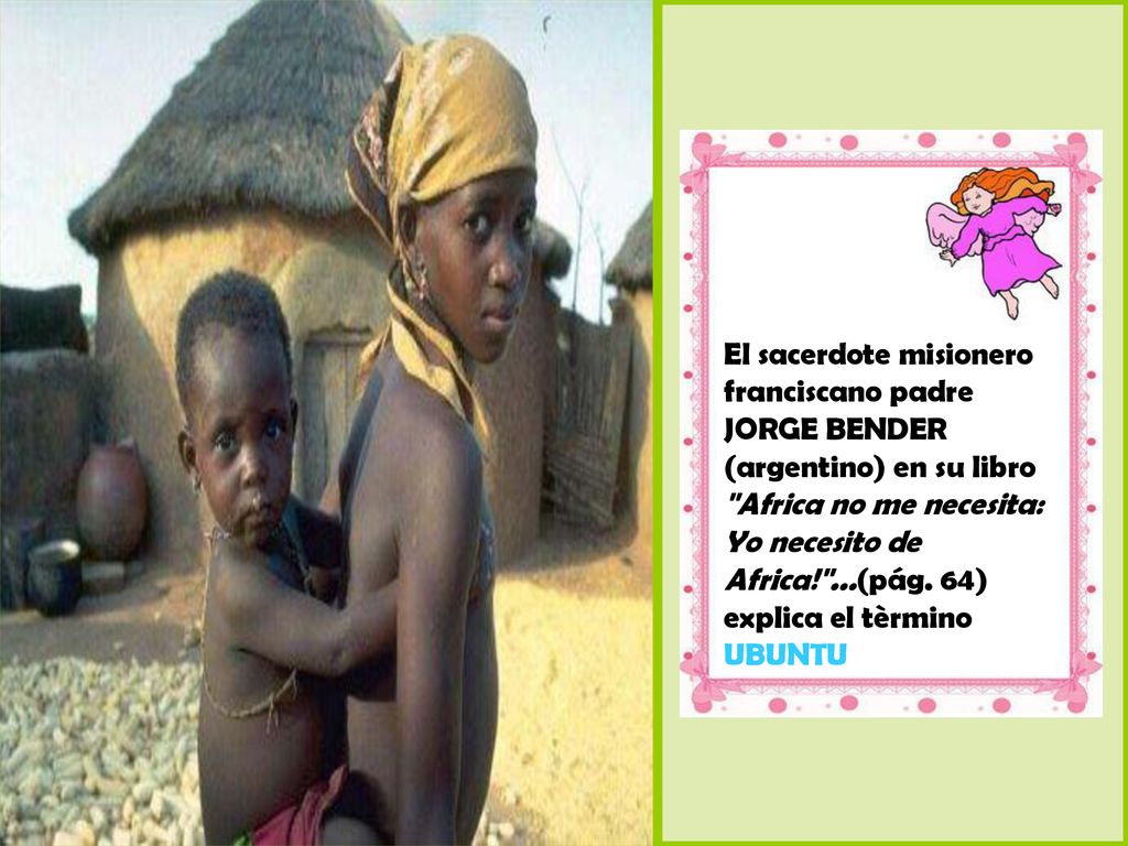 El sacerdote misionero franciscano padre JORGE BENDER (argentino) en su libro Africa no me necesita: Yo necesito de Africa! ...(pág.