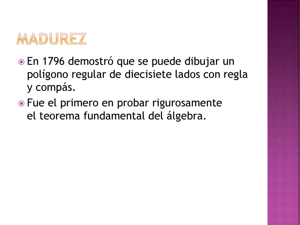 MADUREZ En 1796 demostró que se puede dibujar un polígono regular de diecisiete lados con regla y compás.