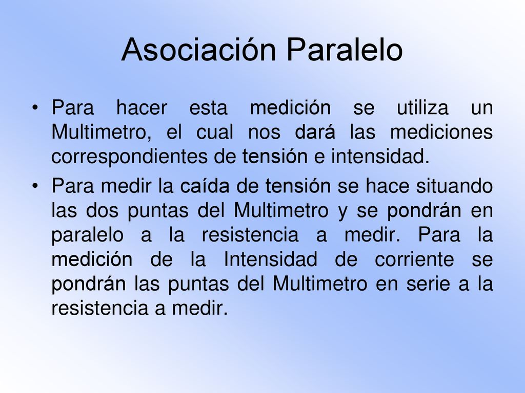 Asociación Paralelo Para hacer esta medición se utiliza un Multimetro, el cual nos dará las mediciones correspondientes de tensión e intensidad.