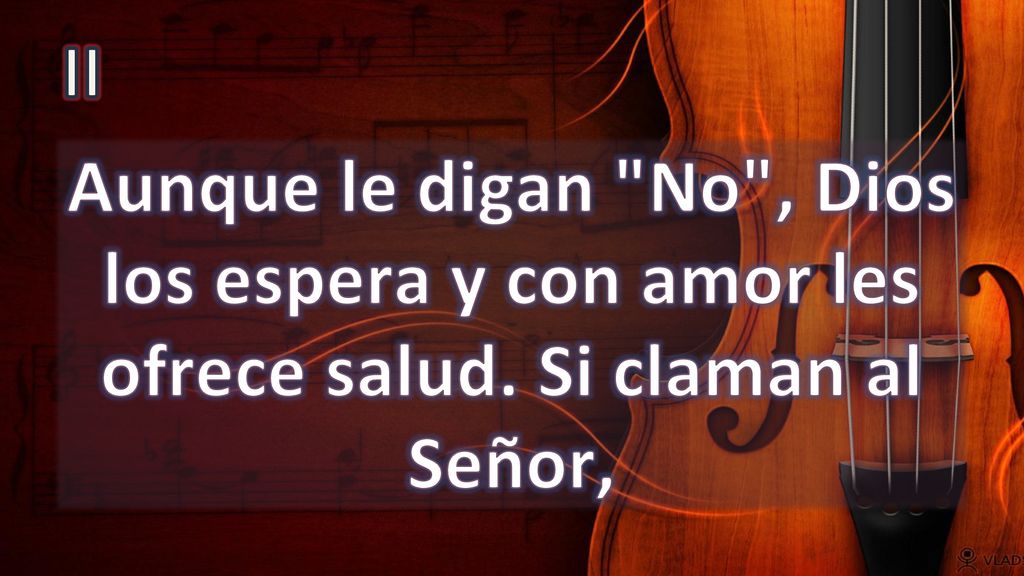 II Aunque le digan No , Dios los espera y con amor les ofrece salud. Si claman al Señor,