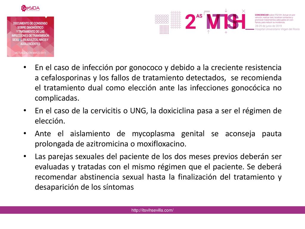 En el caso de infección por gonococo y debido a la creciente resistencia a cefalosporinas y los fallos de tratamiento detectados, se recomienda el tratamiento dual como elección ante las infecciones gonocócica no complicadas.