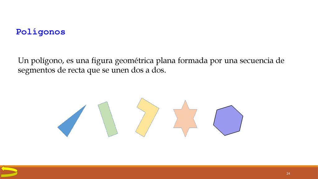 Polígonos Un polígono, es una figura geométrica plana formada por una secuencia de segmentos de recta que se unen dos a dos.