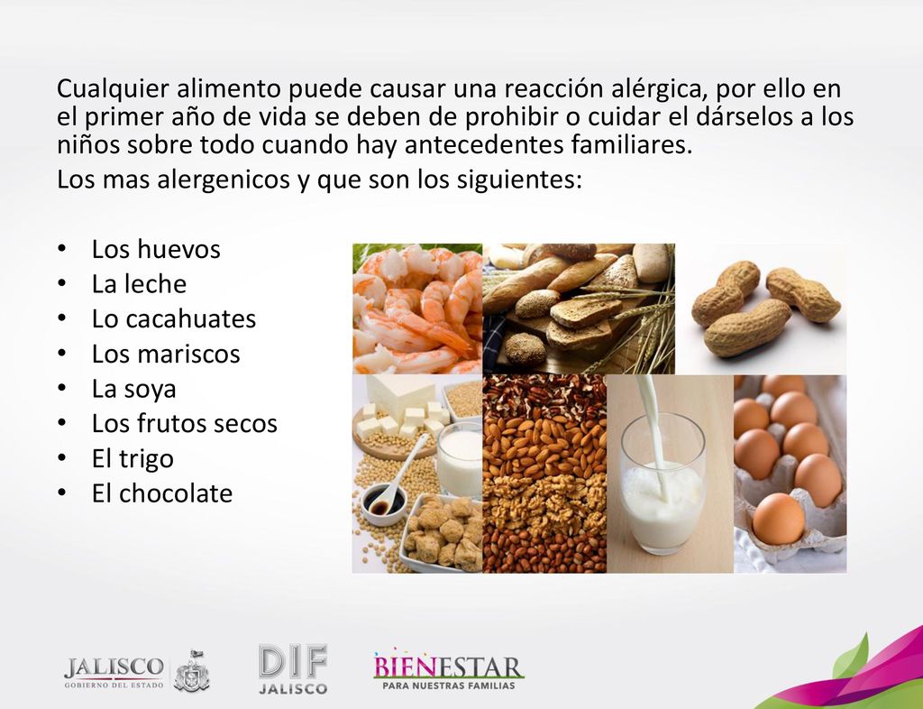 Cualquier alimento puede causar una reacción alérgica, por ello en el primer año de vida se deben de prohibir o cuidar el dárselos a los niños sobre todo cuando hay antecedentes familiares.